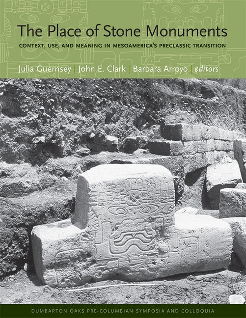 Place of Stone Monuments: Context, Use, and Meaning in Mesoamerica's Preclassic Transition - Ingram