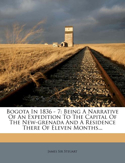 Bogota in 1836 - 7: Being a Narrative of an Expedition to the Capital of the New-Grenada and a Residence There of Eleven Months... - Ingram