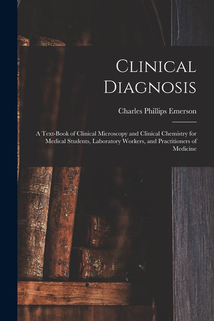 Clinical Diagnosis: A Text-Book of Clinical Microscopy and Clinical Chemistry for Medical Students, Laboratory Workers, and Practitioners of Medicine - Ingram