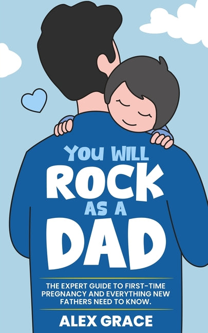 You Will Rock As a Dad!: The Expert Guide to First-Time Pregnancy and Everything New Fathers Need to Know: The Expert Guide to First-Time Pregnancy an - Ingram