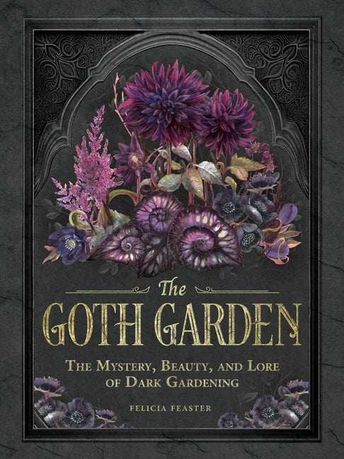 Goth Garden: The Mystery, Beauty, and Lore of Dark Gardening - Ingram