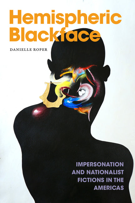 Hemispheric Blackface: Impersonation and Nationalist Fictions in the Americas - Ingram