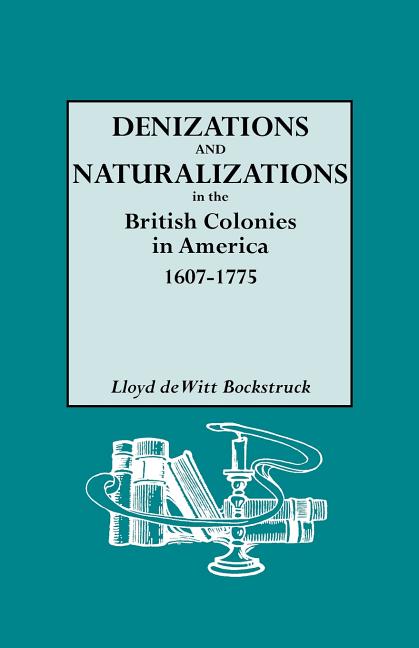 Denizations and Naturalizations in the British Colonies in America, 1607-1775 - Ingram