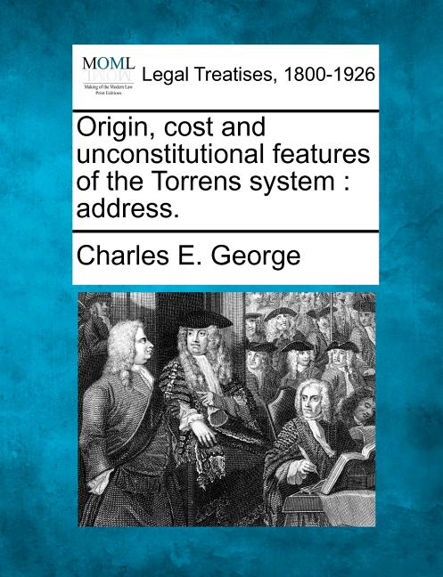 Origin, Cost and Unconstitutional Features of the Torrens System: Address. - Ingram