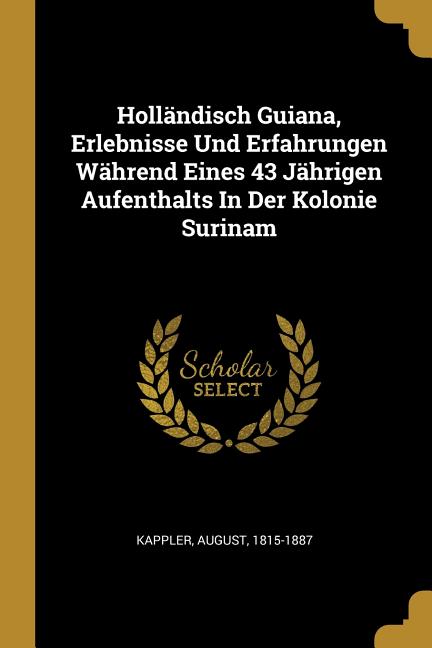 Holländisch Guiana, Erlebnisse Und Erfahrungen Während Eines 43 Jährigen Aufenthalts In Der Kolonie Surinam - Ingram