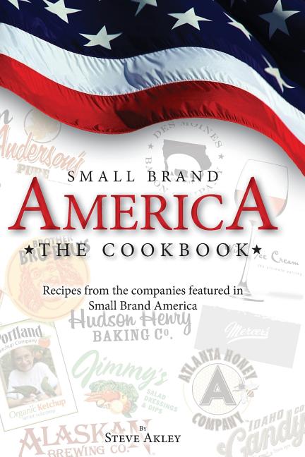 Small Brand America The Cookbook: Recipes from the companies featured in the book Small Brand America - Ingram