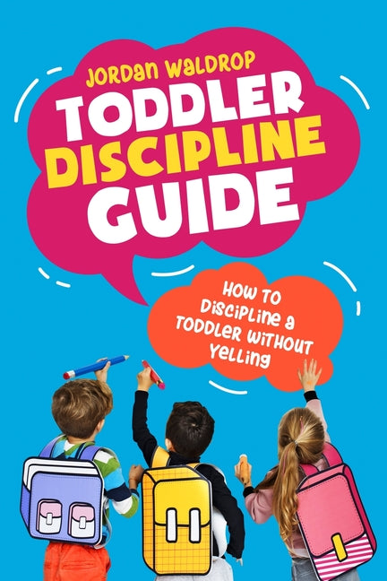 Toddler Discipline Guide: How to Discipline a Toddler without Yelling - Ingram