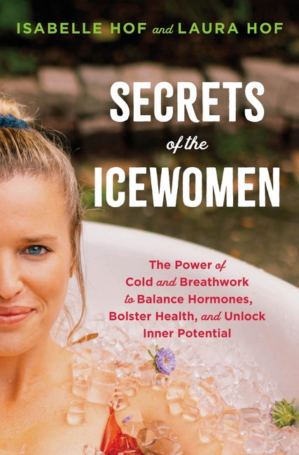 Secrets of the Icewomen: The Power of Cold and Breathwork to Balance Hormones, Bolster Health, and Unlock Inner Potential - Ingram