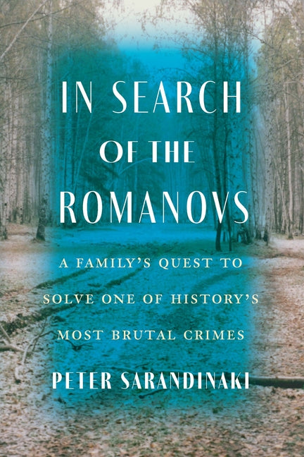 In Search of the Romanovs: A Family's Quest to Solve One of History's Most Brutal Crimes - Ingram