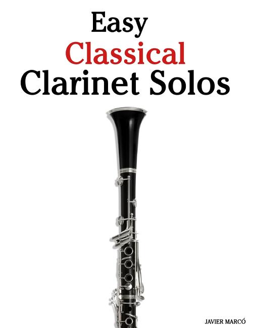 Easy Classical Clarinet Solos: Featuring Music of Bach, Beethoven, Wagner, Handel and Other Composers - Ingram