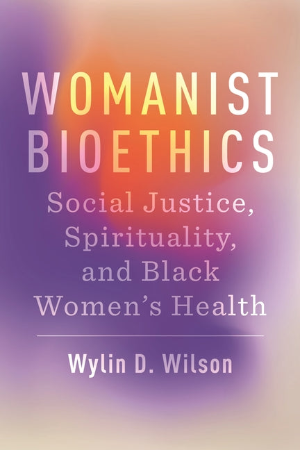 Womanist Bioethics: Social Justice, Spirituality, and Black Women's Health - Ingram