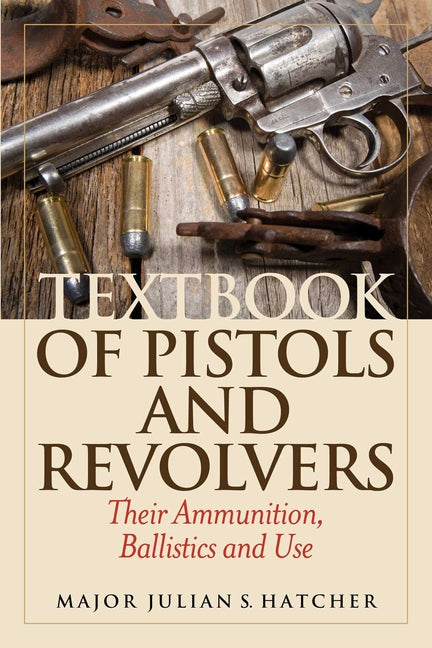 Textbook of Pistols and Revolvers: Their Ammunition, Ballistics and Use - Ingram