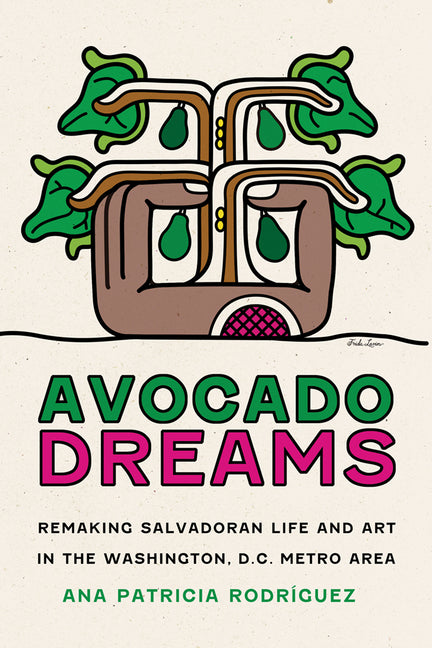 Avocado Dreams: Remaking Salvadoran Life and Art in the Washington, D.C. Metro Area - Ingram
