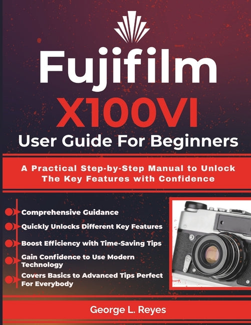 Fujifilm X100VI User Guide For Beginners: A Practical Step-by-Step Manual to Unlock The Key Features with Confidence - Ingram