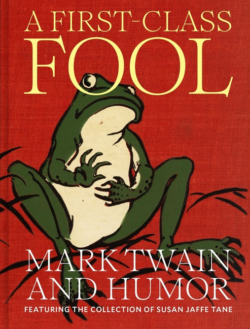 First-Class Fool: Mark Twain and Humor, Featuring the Collection of Susan Jaffe Tane - Ingram