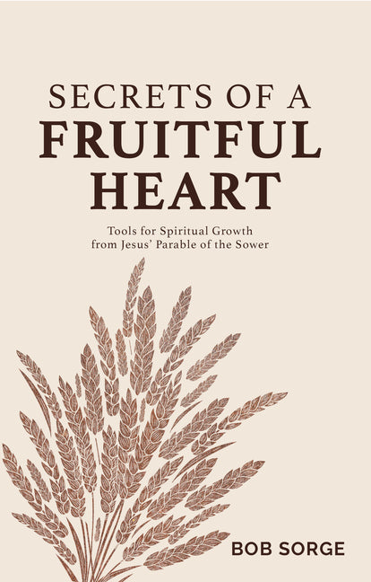 Secrets of a Fruitful Heart: Tools for Spiritual Growth from Jesus' Parable of the Sower - Ingram
