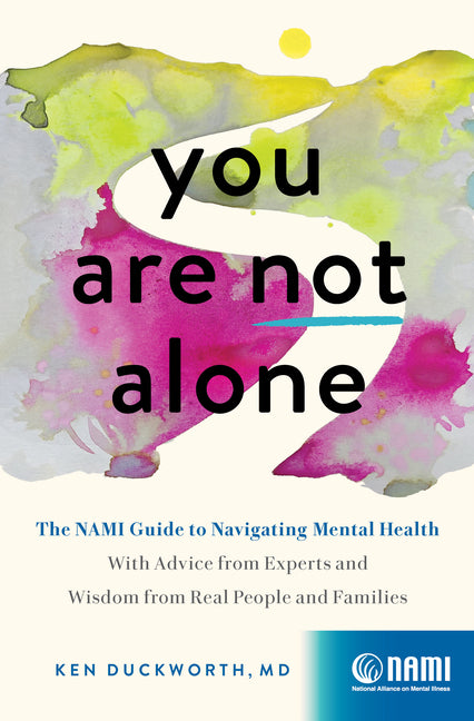 You Are Not Alone: The Nami Guide to Navigating Mental Health--With Advice from Experts and Wisdom from Real People and Families - Ingram