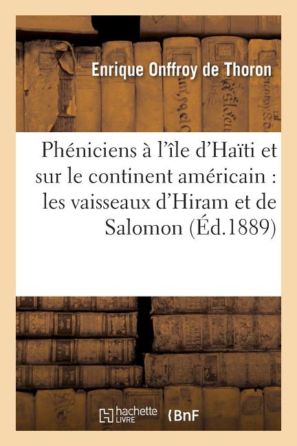 Phéniciens À l'Île d'Haïti Et Sur Le Continent Américain: Les Vaisseaux d'Hiram Et de Salomon: Au Fleuve Des Amazones Ophir, Tarschich, Parvaïm - Ingram