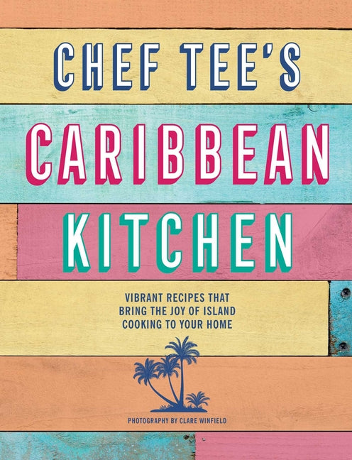 Chef Tee's Caribbean Kitchen: Vibrant Recipes That Bring the Joy of Island Cooking to Your Home - Ingram