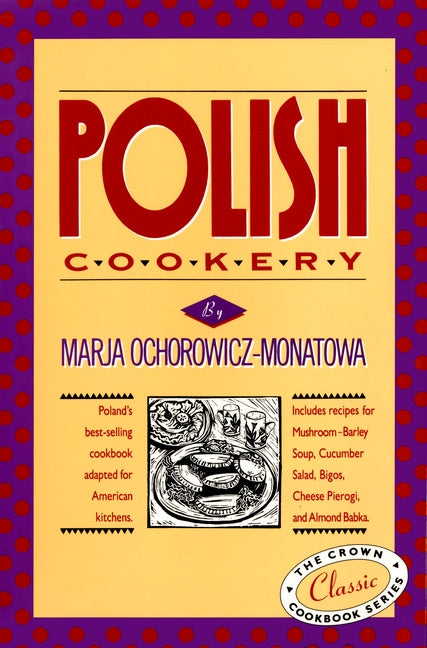 Polish Cookery: Poland's Bestselling Cookbook Adapted for American Kitchens. Includes Recipes for Mushroom-Barley Soup, Cucumber Salad, Bigos, Cheese - Ingram