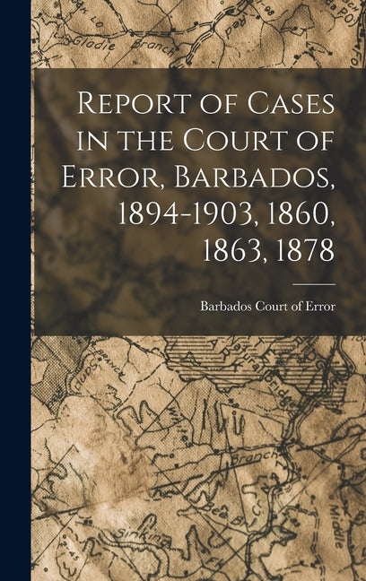 Report of Cases in the Court of Error, Barbados, 1894-1903, 1860, 1863, 1878 - Ingram