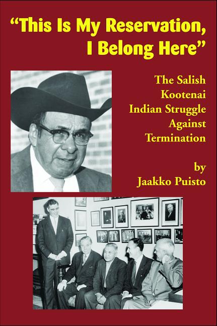 This Is My Reservation, I Belong Here: The Salish Kootenai Indian Struggle Against Termination - Ingram