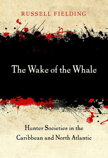 Wake of the Whale: Hunter Societies in the Caribbean and North Atlantic - Ingram