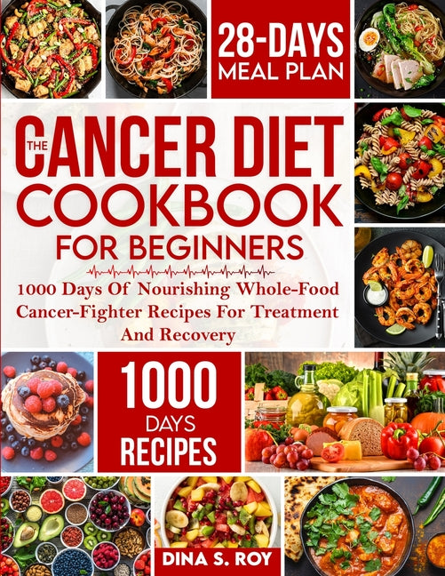 Cancer Diet Cookbook For Beginners: 1000 Days Of Nourishing Whole-Food Cancer-Fighter Recipes For Treatment And Recovery With 28-Day Meal Plan - Ingram