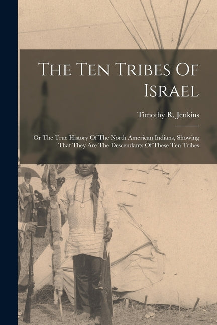 Ten Tribes Of Israel: Or The True History Of The North American Indians, Showing That They Are The Descendants Of These Ten Tribes - Ingram