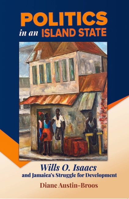 Politics in an Island State: Wills O. Isaacs and Jamaica's Struggle for Development - Ingram