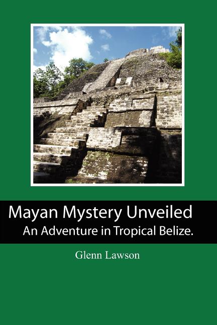 Mayan Mystery Unveiled: An Adventure in Tropical Belize. - Ingram