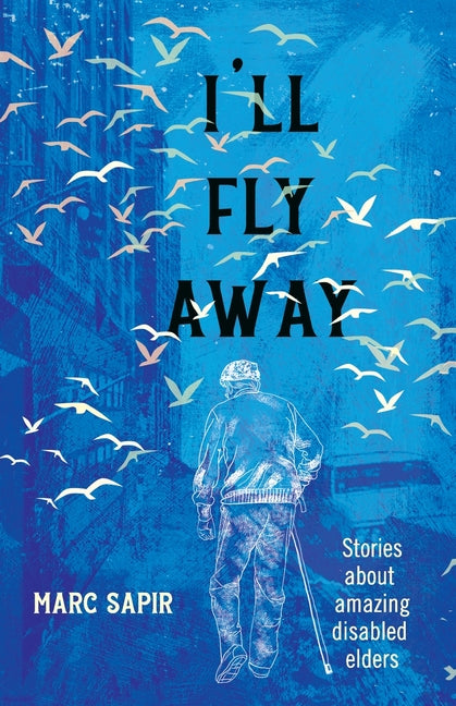 I'll Fly Away: Stories about Amazing Disabled Elders - Ingram