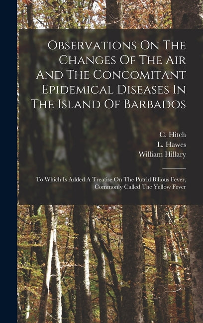Observations On The Changes Of The Air And The Concomitant Epidemical Diseases In The Island Of Barbados: To Which Is Added A Treatise On The Putrid B - Ingram