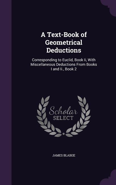 Text-Book of Geometrical Deductions: Corresponding to Euclid, Book Ii, With Miscellaneous Deductions From Books I and Ii., Book 2 - Ingram