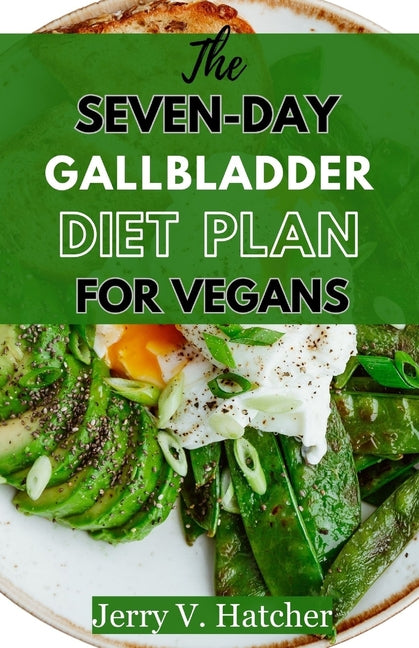 Seven-Day Gallbladder Diet Plan For Vegans: The Ultimate Plant-Powered Guide, Featuring Over 30 Vegan Recipes and a 7-Day Meal Plan for Optimal Gallbl - Ingram