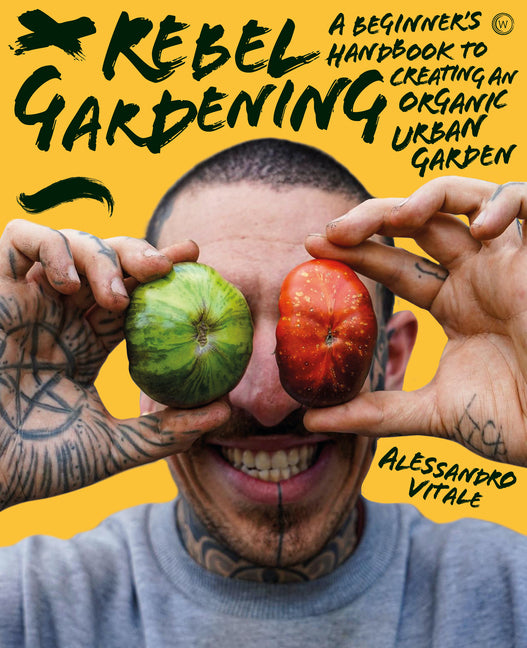 Rebel Gardening: A Beginner's Handbook to Organic Urban Gardening - Ingram