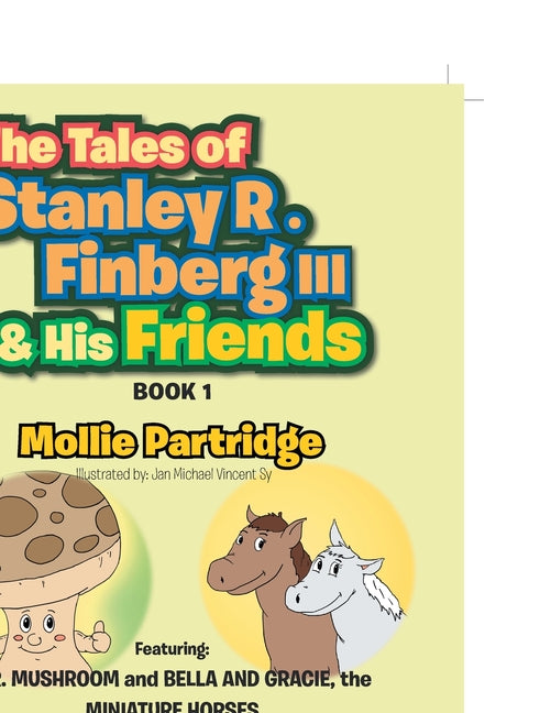 Tales of Stanley R. Finberg III & His Friends: Featuring: MR. MUSHROOM and BELLA AND GRACIE, the MINIATURE HORSES Transformational learning stories fo - Ingram