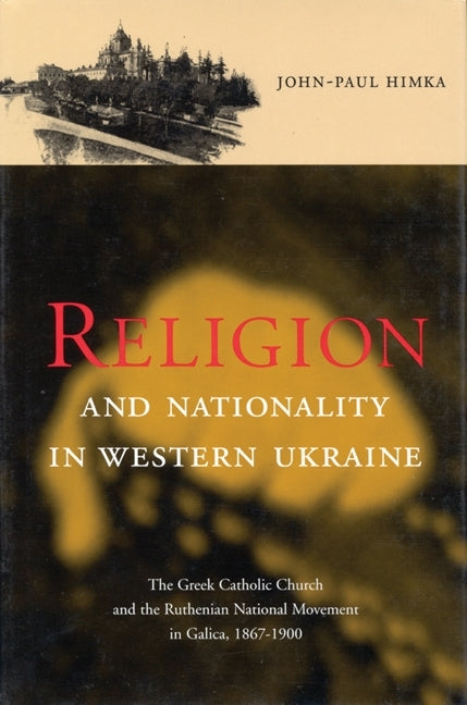 Religion and Nationality in Western Ukraine: The Greek Catholic Church and the Ruthenian National Movement in Galicia, 1870-1900 - Ingram