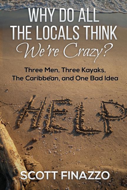 Why Do All the Locals Think We're Crazy?: Three Men, Three Kayaks, the Caribbean, and One Bad Idea - Ingram