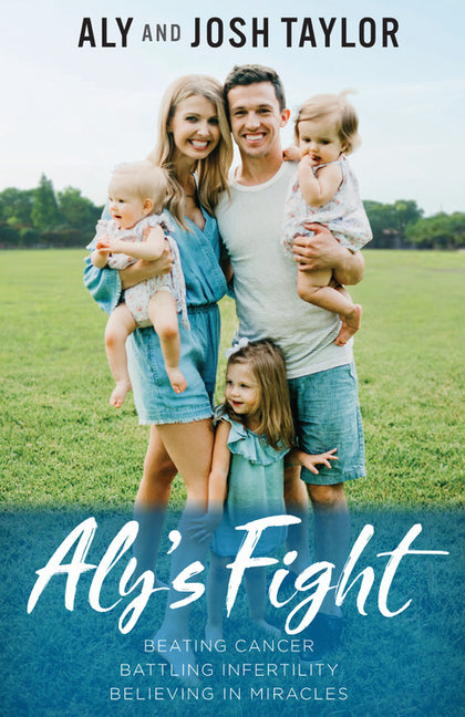 Aly's Fight: Beating Cancer, Battling Infertility, and Believing in Miracles - Ingram