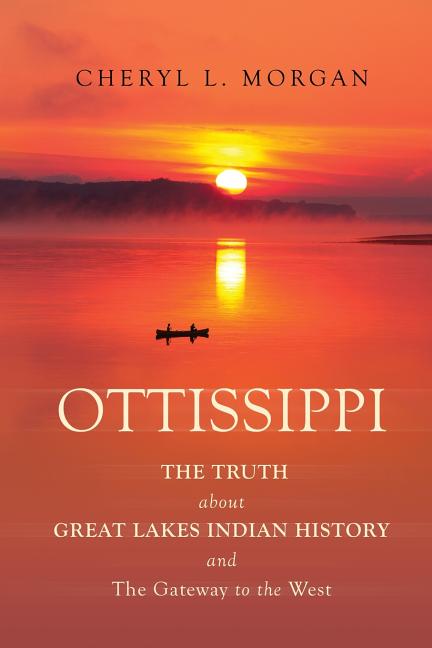 OTTISSIPPI THE TRUTH about GREAT LAKES INDIAN HISTORY and The Gateway to the West - Ingram