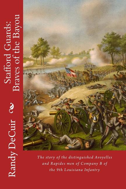 Stafford Guard: Braves of the Bayou: The story of the distinguished Avoyelles and Rapides men of Company B of the 9th Louisiana Infant - Ingram