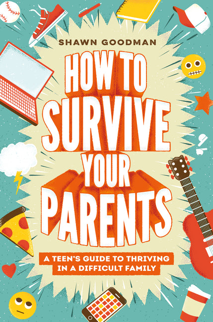 How to Survive Your Parents: A Teen's Guide to Thriving in a Difficult Family - Ingram