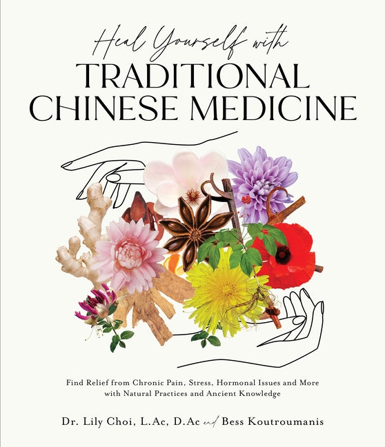 Heal Yourself with Traditional Chinese Medicine: Find Relief from Chronic Pain, Stress, Hormonal Issues and More with Natural Practices and Ancient Kn - Ingram