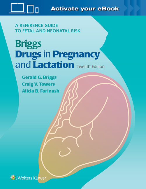 Briggs Drugs in Pregnancy and Lactation: A Reference Guide to Fetal and Neonatal Risk - Ingram
