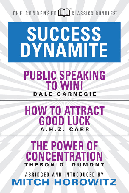 Success Dynamite (Condensed Classics): Featuring Public Speaking to Win!, How to Attract Good Luck, and the Power of Concentration: Featuring Public S - Ingram