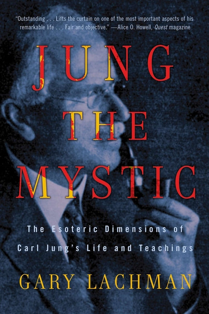 Jung the Mystic: The Esoteric Dimensions of Carl Jung's Life and Teachings - Ingram