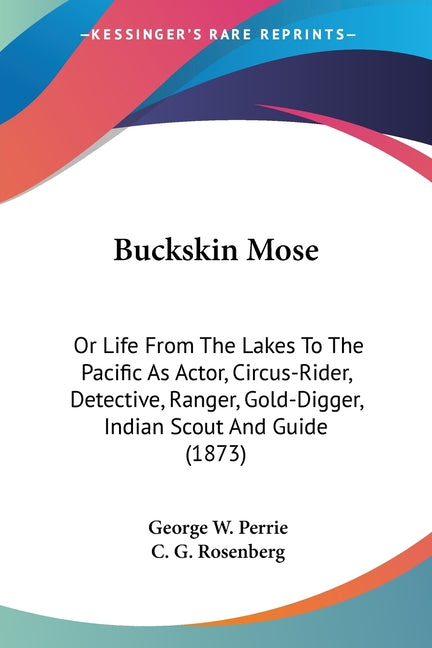Buckskin Mose: Or Life From The Lakes To The Pacific As Actor, Circus-Rider, Detective, Ranger, Gold-Digger, Indian Scout And Guide (1873) - Ingram