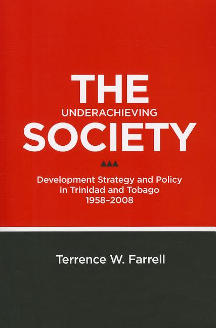 Underachieving Society: Development Strategy and Policy in Trinidad and Tobago, 1958-2008 - Ingram