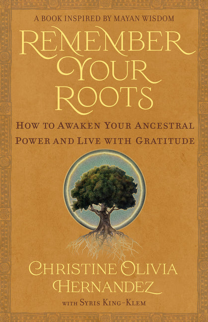 Remember Your Roots: How to Awaken Your Ancestral Power and Live with Gratitude (a Book Inspired by Mayan Wisdom) - Ingram